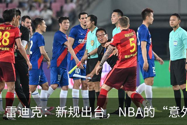 雷迪克：新规出台，NBA的“意外惊喜”又要来了！